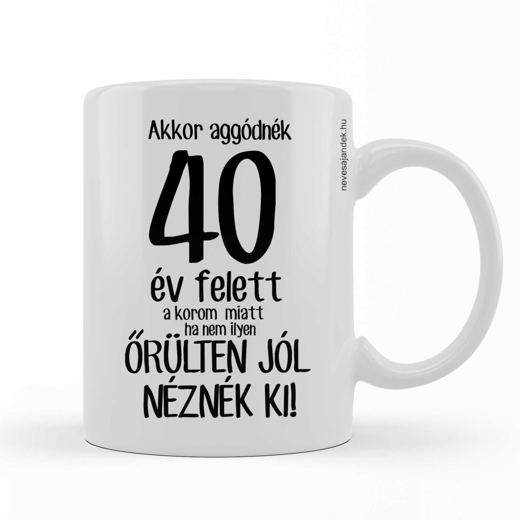 vicces bögre - kávás bögre - szülinapi ajándék - 40. szülinapi ajándék