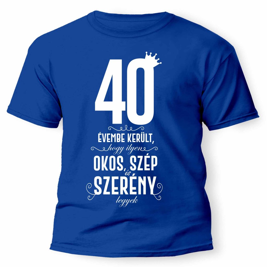 vicces pólók - szülinapi póló - férfi póló - 40. stülinapi ajándék - szülinapi ajándékok